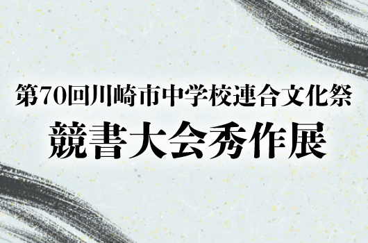 【2023年1月7日・8日】第70回川崎市中学校連合文化祭競書大会秀作展